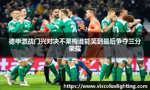 德甲激战门兴对决不莱梅谁能笑到最后争夺三分荣耀